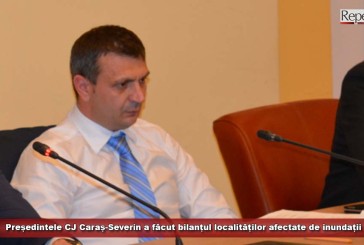Președintele CJ Caraș-Severin a făcut bilanțul localităților afectate de inundații