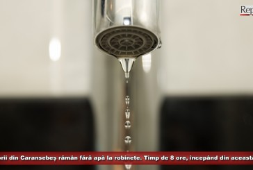 Locuitorii din Caransebeș rămân fără apă la robinete. Timp de 8 ore, începând din această seară