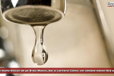 Mai multe blocuri de pe Bulevardul Muncii, dar și cartierul Câlnic vor rămâne mâine fără apă!