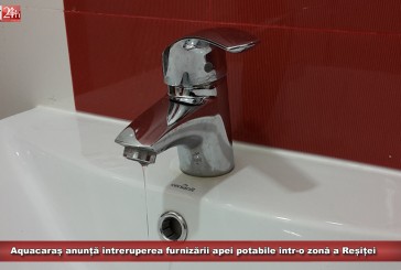 Aquacaraș anunță întreruperea furnizării apei potabile într-o zonă a Reșiței