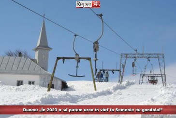 Dunca: „În 2023 o să putem urca în vârf la Semenic cu gondola!”
