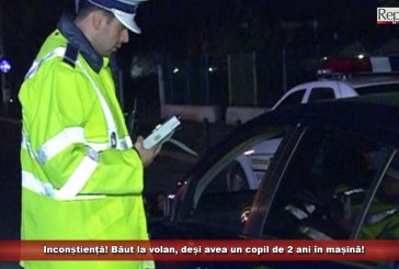 Inconștiență! Băut la volan, deși avea un copil de 2 ani în mașină!
