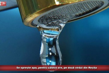 Se oprește apa, pentru câteva ore, pe două străzi din Reșița