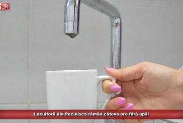 Locuitorii din Pecinișca rămân câteva ore fără apă!