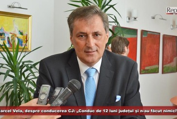 Marcel Vela, despre conducerea CJ: „Conduc de 12 luni județul și n-au făcut nimic!”