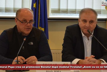 Primarul Popa vrea să promoveze Banatul după modelul Tirolului! „Avem cu ce ne făli”!