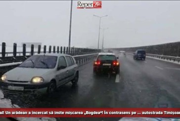 Demențial! Un arădean a încercat să imite mișcarea „Bogdea“! În contrasens pe … autostrada Timișoara – Arad!