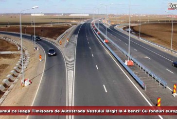 Drumul ce leagă Timișoara de Autostrada Vestului va fi modernizat și lărgit la 4 benzi! Cu fonduri europene!