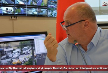 Popa vrea ca Big Brother să vegheze zi și noapte municipiul Reșița! „Cu cât e mai inteligent, cu atât mai bine”!