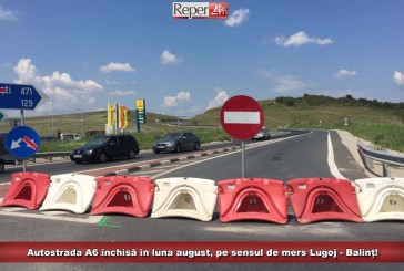 Autostrada A6 închisă în luna august, pe sensul de mers Lugoj – Balinț!