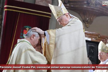 Părintele József Csaba Pál, consacrat astăzi episcop romano-catolic de Timișoara!