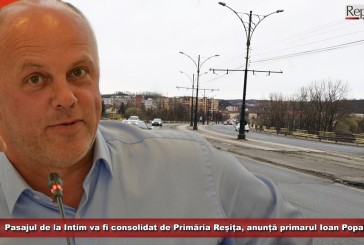 Pasajul de la Intim va fi consolidat de Primăria Reșița, anunță primarul Ioan Popa!