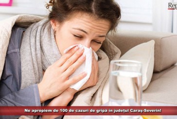 Ne apropiem de 100 de cazuri de gripă în județul Caraș-Severin!