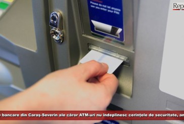 Atenție la bancomate! Amenzi pentru unitățile bancare din Caraș-Severin ale căror ATM-uri nu îndeplinesc cerințele de securitate