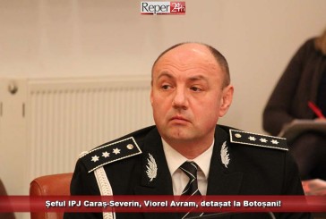 Șeful IPJ Caraș-Severin, Viorel Avram, detașat la Botoșani!