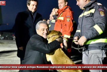 Ministrul Vela salută echipa României implicată în acțiunile de salvare din Albania!