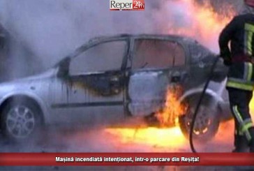 Mașină incendiată intenționat, într-o parcare din Reșița!