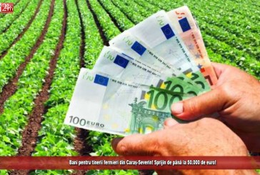 Bani pentru tinerii fermieri din Caraș-Severin! Sprijin de până la 50.000 de euro!