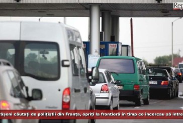 Doi cărășeni căutați de polițiștii din Franța, opriți la frontieră în timp ce încercau să intre în țară