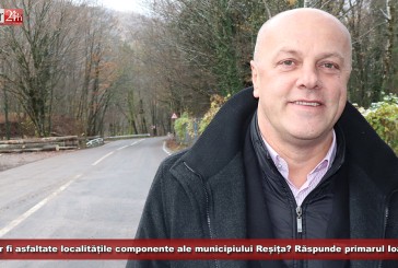 Când vor fi asfaltate localitățile componente ale municipiului Reșița? Răspunde primarul Ioan Popa