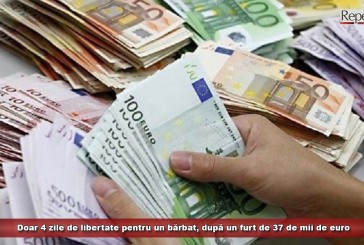 Doar 4 zile de libertate pentru un bărbat, după un furt de 37 de mii de euro