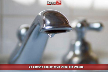 Se oprește apa pe două străzi din Oravița!